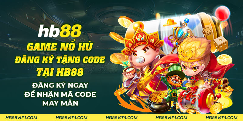 30 Game no hu dang ky tang code tai HB88 Dang ky ngay de nhan ma code may man 1
