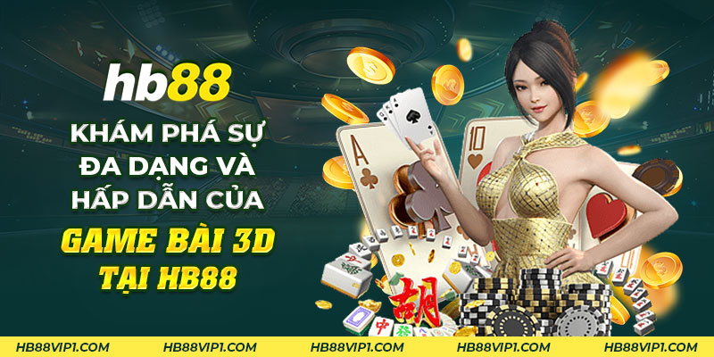 33 Kham pha su da dang va hap dan cua game bai 3D tai HB88