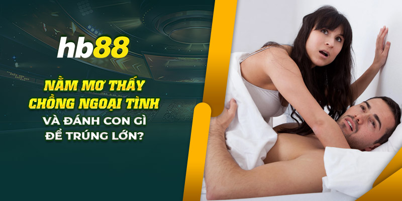 5 nam mo thay chong ngoai tinh va danh con gi de trung lon