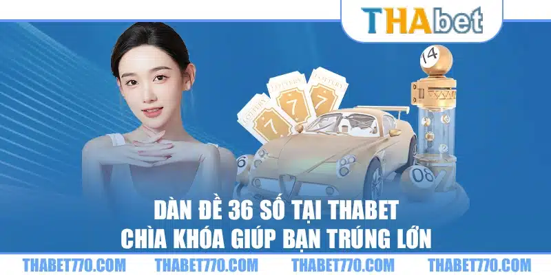 Dàn đề 36 số tại Thabet – Chìa khóa giúp bạn trúng lớn 1 Dàn đề 36 số tại Thabet – Chìa khóa giúp bạn trúng lớn