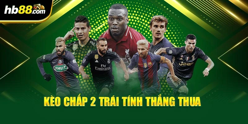 Kèo Chấp 2 Trái – HB88 Hướng Dẫn Cách Bắt Hiệu Quả 3 Kèo chấp 2 trái tính thắng thua